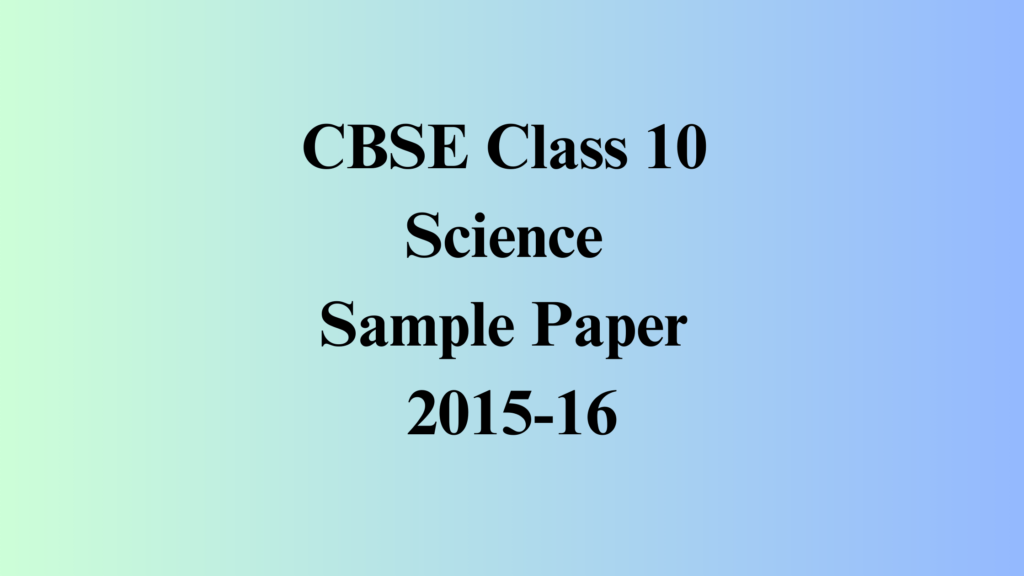 Class 10 Science Sample Paper 2015-16