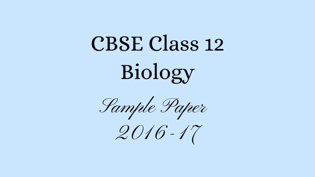 Class 12 Biology Sample Paper 2017