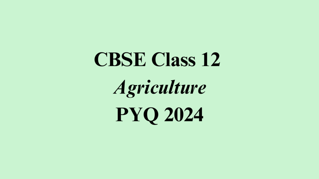 Class 12 Agriculture PYQ 2024