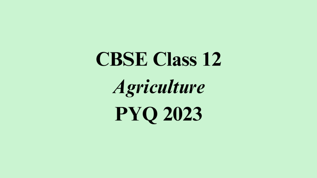 Class 12 Agriculture PYQ 2023