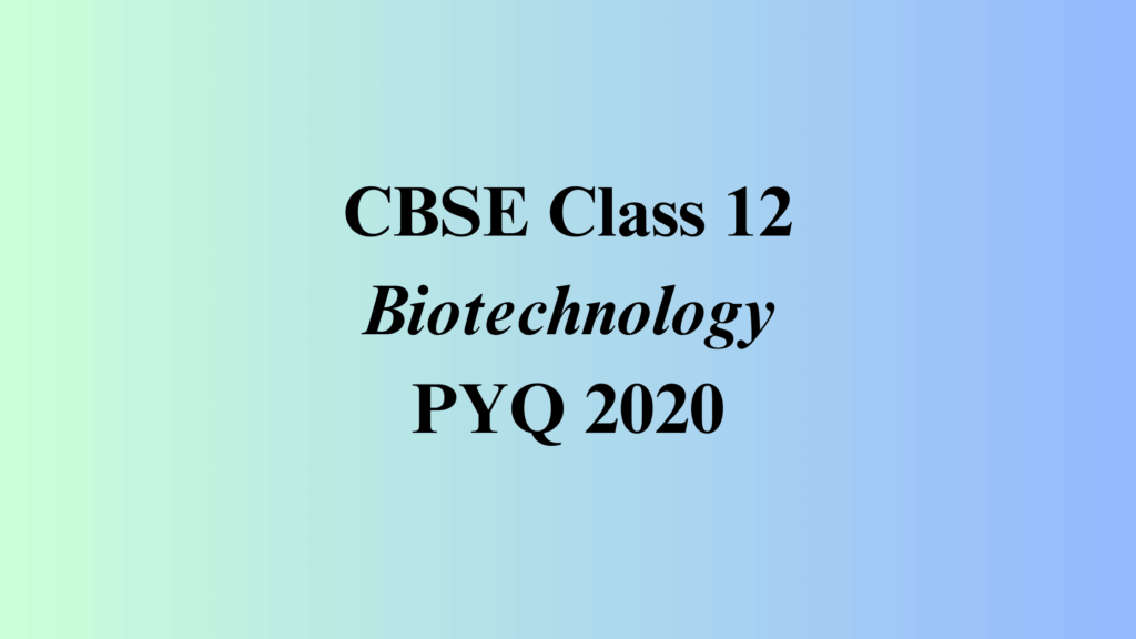 Class 12 Biotechnology PYQ 2020