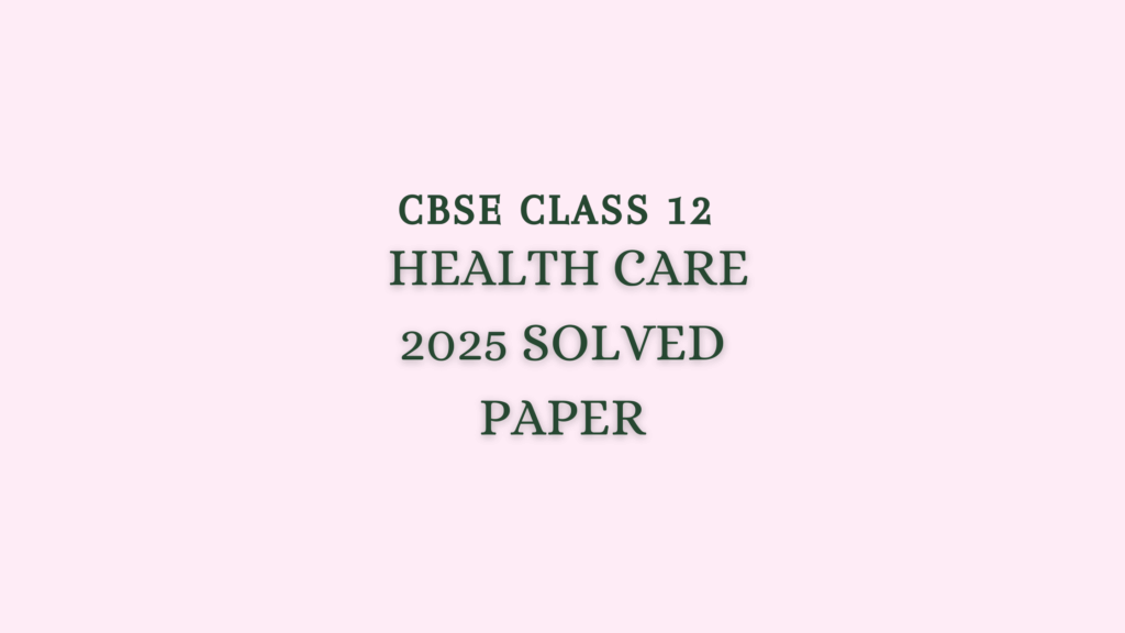 Class 12 Health Care 2025 Solved Paper