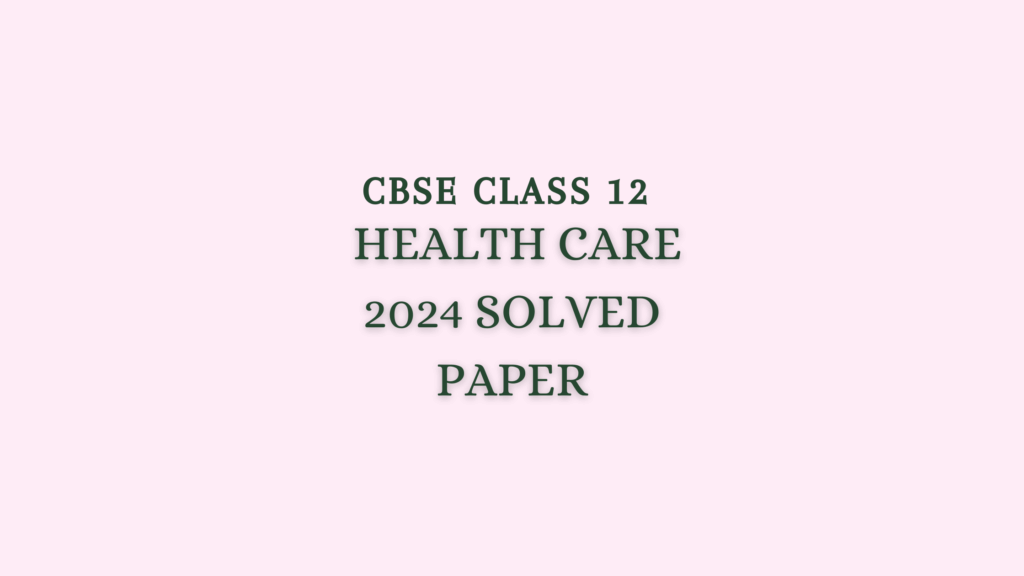 Class 12 Health Care Question Paper 2024 Solved