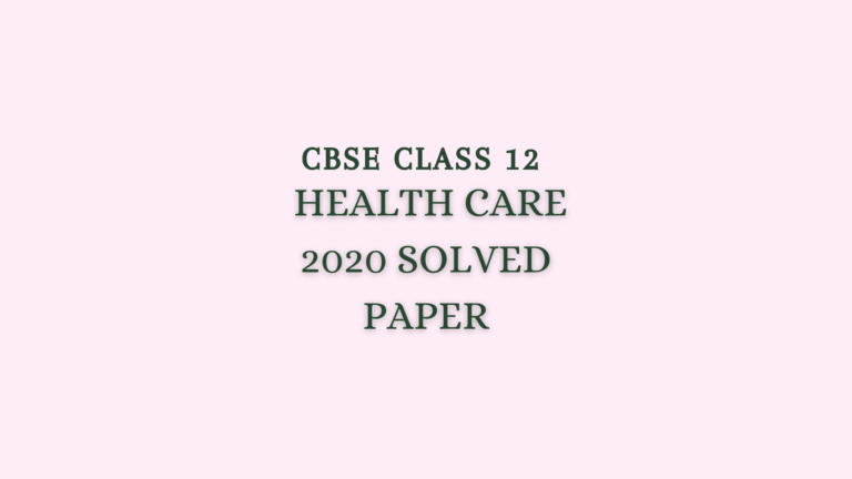 Class 12 Health Care Question Paper 2020 Solved