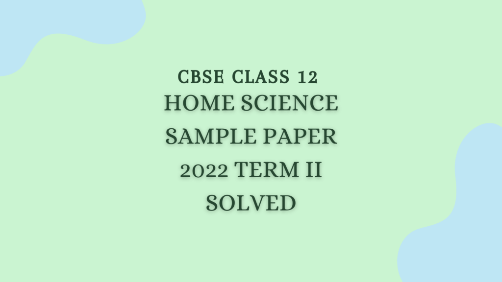 Home Science Sample Question Paper 2022 Term II