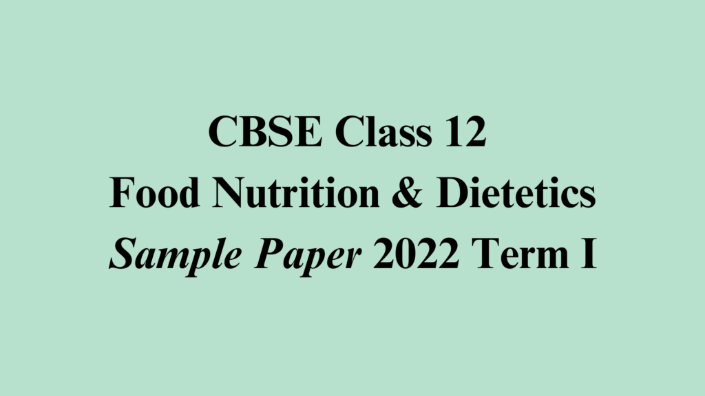 Food Nutrition and Dietetics Sample Paper Term I 2022