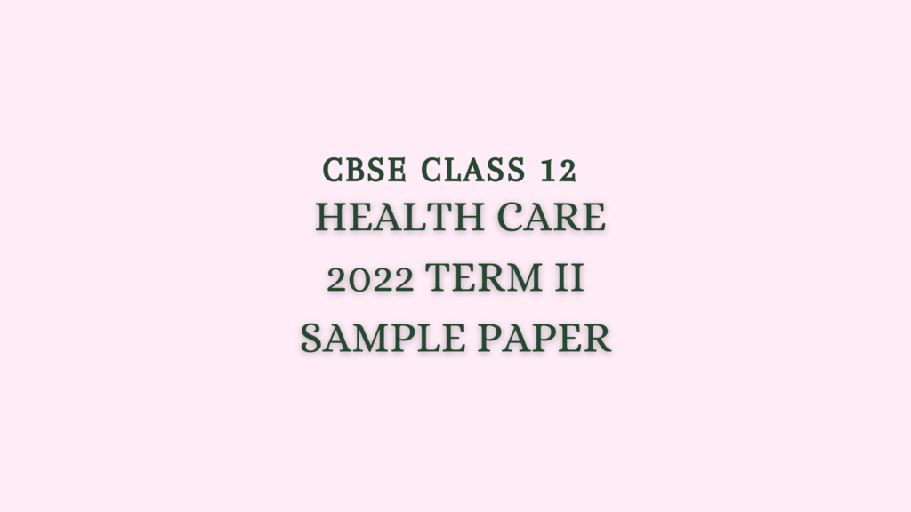 Health Care Sample Question Paper 2022 Term II