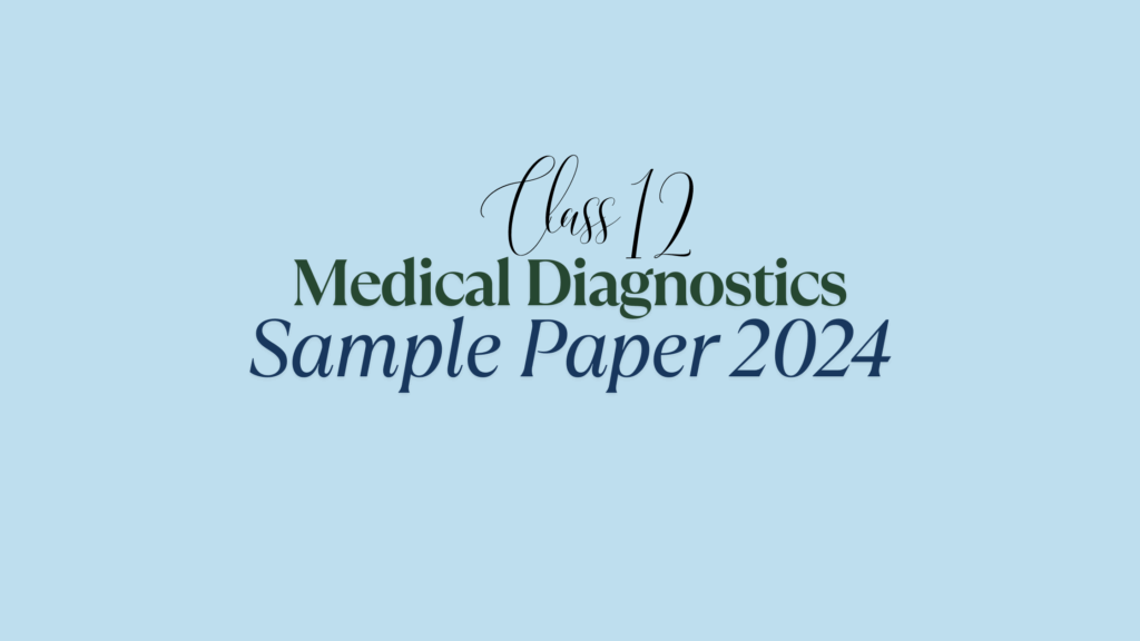 Class 12 Medical Diagnostics Sample Paper 2024