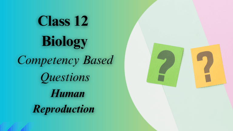 Class 12 Biology Competency-Based Questions Chapter 3