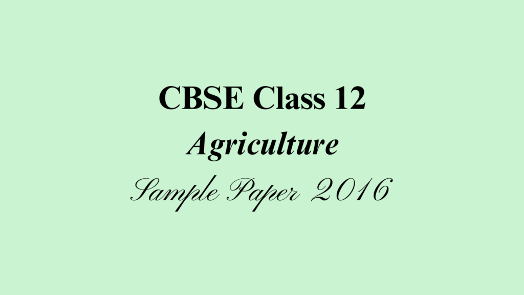 Class 12 Agriculture Sample Paper 2016